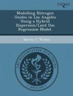 Modelling Nitrogen Oxides In Los Angeles Using A Hybrid Dispersion/land Use Regression Model. di Martin Simard, Darren C Wilton edito da Proquest, Umi Dissertation Publishing