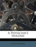 A Physician's Holiday di Sir John Forbes edito da Nabu Press