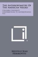 The Anthropometry of the American Negro: Columbia University Contributions to Anthropology, V11 di Melville Jean Herskovits edito da Literary Licensing, LLC