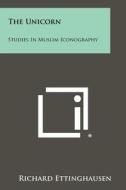 The Unicorn: Studies in Muslim Iconography di Richard Ettinghausen edito da Literary Licensing, LLC