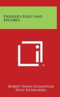 Fiddler's Folly and Encores di Robert Haven Schauffler edito da Literary Licensing, LLC