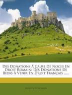 Des Donations a Cause de Noces En Droit Romain: Des Donations de Biens a Venir En Droit Francais ...... edito da Nabu Press