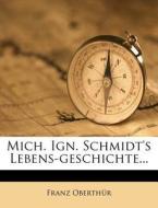 Michaeil Ignaz Schmidt's des Geschichtschreibens der deutschen Lebens-Geschichte di Franz Oberthür edito da Nabu Press
