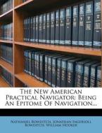 The New American Practical Navigator: Being an Epitome of Navigation... di Nathaniel Bowditch, William Hooker edito da Nabu Press