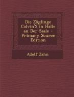Die Zoglinge Calvin's in Halle an Der Saale di Adolf Zahn edito da Nabu Press