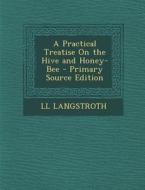 A Practical Treatise on the Hive and Honey-Bee di LL Langstroth edito da Nabu Press
