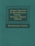 Alcune Operette Di Bartolommeo Gamba di Bartolommeo Gamba edito da Nabu Press