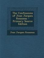 The Confessions of Jean Jacques Rousseau di Jean Jacques Rousseau edito da Nabu Press