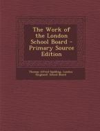 The Work of the London School Board di Thomas Alfred Spalding edito da Nabu Press