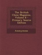 The British Chess Magazine, Volume 8 - Primary Source Edition di Anonymous edito da Nabu Press