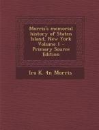 Morris's Memorial History of Staten Island, New York Volume 1 - Primary Source Edition di Ira K. 4n Morris edito da Nabu Press