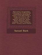 Buck History and Genealogy, Embracing the Traditional and Comprehensive Genealogical History of the Buck Family in Europe and America, with Relative B di Samuel Buck edito da Nabu Press