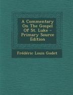 A Commentary on the Gospel of St. Luke - Primary Source Edition di Frederic Louis Godet edito da Nabu Press