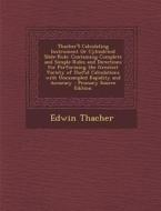 Thacher's Calculating Instrument or Cylindrical Slide-Rule: Containing Complete and Simple Rules and Directions for Performing the Greatest Variety of di Edwin Thacher edito da Nabu Press