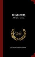 The Slide Rule: A Practical Manual di Charles Newton Pickworth edito da CHIZINE PUBN