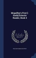 Mcguffey's First [-sixth] Eclectic Reader, Book 4 di William Holmes McGuffey edito da Sagwan Press