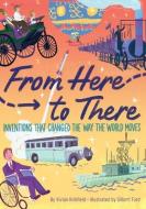 From Here To There: Inventions That Changed The Way The World Moves di Vivian Kirkfield, Gilbert Ford edito da Houghton Mifflin Harcourt Publishing Company