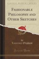 Fashionable Philosophy And Other Sketches (classic Reprint) di Laurence Oliphant edito da Forgotten Books