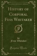 History Of Corporal Fess Whitaker (classic Reprint) di Fess Whitaker edito da Forgotten Books
