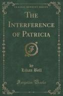 The Interference Of Patricia (classic Reprint) di Lilian Bell edito da Forgotten Books