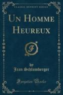 Un Homme Heureux (classic Reprint) di Jean Schlumberger edito da Forgotten Books