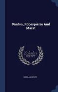 Danton, Robespierre And Marat di Nicolas Hentz edito da Sagwan Press