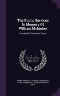 The Public Services In Memory Of William Mckinley di Frank Amiraux edito da Palala Press