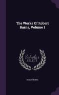 The Works Of Robert Burns, Volume 1 di Robert Burns edito da Palala Press