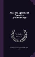 Atlas And Epitome Of Operative Ophthalmology di George Edmund De Schweinitz, Otto Haab edito da Palala Press