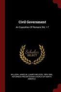 Civil Government: An Exposition of Romans XIII, 1-7 edito da CHIZINE PUBN