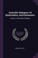 Scientific Dialogues: Of Hydrostatics, and Pneumatics: Volume 2 of Scientific Dialogues di Jeremiah Joyce edito da CHIZINE PUBN