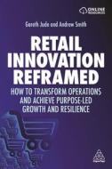 Retail Innovation Reframed: How to Transform Operations and Achieve Purpose-Led Growth and Resilience di Gareth Jude, Andrew Smith edito da KOGAN PAGE