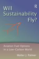 Will Sustainability Fly?: Aviation Fuel Options in a Low-Carbon World di Walter J. Palmer edito da ROUTLEDGE