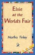 Elsie at the World's Fair di Martha Finley edito da 1st World Library - Literary Society