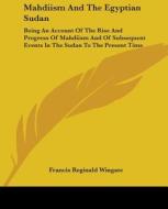 Mahdiism And The Egyptian Sudan: Being A di FRANCIS REG WINGATE edito da Kessinger Publishing