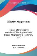 Electro-magnetism: History Of Davenport's Invention Of The Application Of Electro-magnetism To Machinery (1837) di Benjamin Silliman edito da Kessinger Publishing, Llc