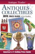 Antique Trader Antiques & Collectibles Price Guide 2015 edito da F&w Publications Inc