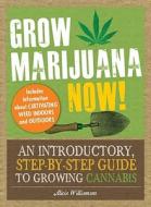 Grow Marijuana Now! di Alicia Williamson edito da Adams Media Corporation