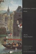Medieval Towns di Maryanne Kowaleski edito da University of Toronto Press