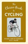 The Classic Guide to Cycling di Rt-Hon. Lord of Albemarle, G. Lacy Hillier edito da Amberley Publishing