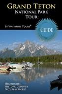 Grand Teton National Park Tour Guide: Your Personal Tour Guide for Grand Teton Travel Adventure! di Waypoint Tours edito da Createspace