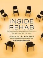 Inside Rehab: The Surprising Truth about Addiction Treatment - And How to Get Help That Works di Anne M. Fletcher edito da Tantor Media Inc