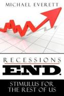 Recessions End: Stimulus for the Rest of Us. di Michael Everett edito da Createspace