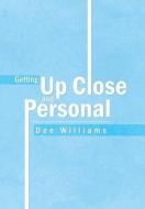Getting Up Close and Personal di Dee Williams edito da Xlibris