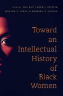 Toward an Intellectual History of Black Women di Mia E. Bay edito da The University of North Carolina Press