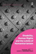 Disability, Human Rights and the Limits of Humanitarianism. Edited by Michael Gill, Cathy J. Schlund-Vials di Michael Gill, Cathy J. Schlund-Vials edito da ROUTLEDGE