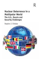 Nuclear Deterrence in a Multipolar World: The U.S., Russia and Security Challenges di Stephen J. Cimbala edito da ROUTLEDGE