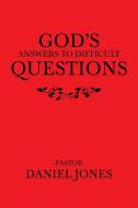 GOD'S ANSWERS TO DIFFICULT QUESTIONS di PASTOR DANIEL JONES edito da LIGHTNING SOURCE UK LTD