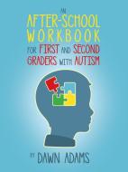 An After-School Workbook for First and Second Graders with Autism di Dawn Adams edito da iUniverse