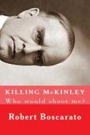 Killing McKinley: Who Would Shoot Me? di MR Robert K. Boscarato edito da Createspace